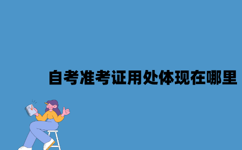 江苏自考准考证用处体现在哪里2023年10月？