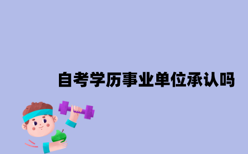 江苏自考学历事业单位承认吗2023年？