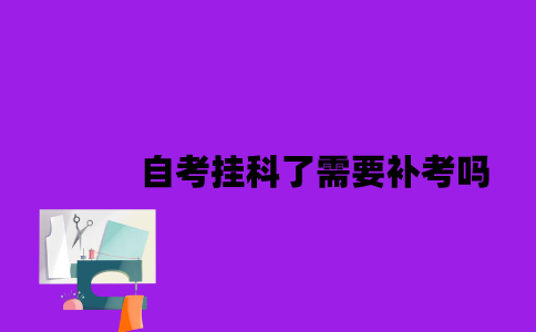 江苏自考挂科了需要补考吗2023年？