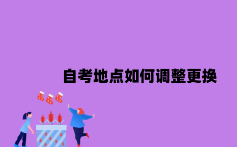 江苏自考地点如何调整更换2023年10月？