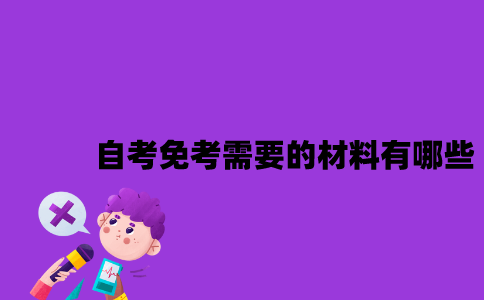 江苏自考免考需要的材料有哪些2023年？