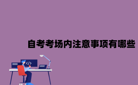 江苏自考考场内注意事项有哪些2023年10月？
