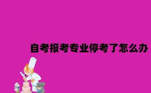 江苏自考报考专业停考了该怎么办2023年10月？