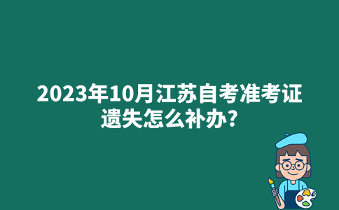 2023年10月江苏自考准考证遗失怎么补办？