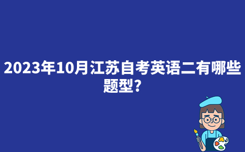 2023年10月江苏自考英语二有哪些题型？