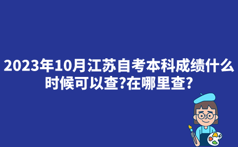 2023年10月江苏自考本科成绩什么时候可以查？在哪里查？