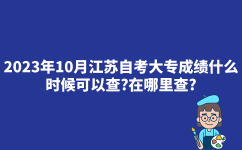 2023年10月江苏自考大专成绩什么时候可以查？在哪里查？