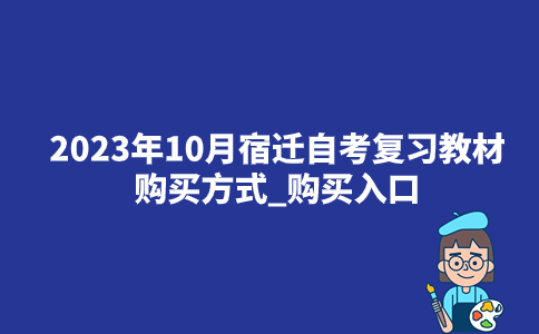 2023年10月宿迁自考复习教材购买方式_购买入口