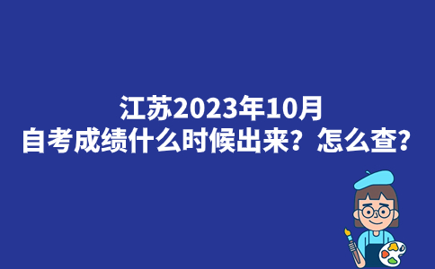 江苏2023年10月自考成绩什么时候出来？怎么查？