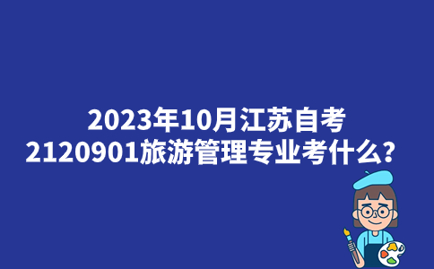 2023年10月江苏自考2120901旅游管理专业考什么？