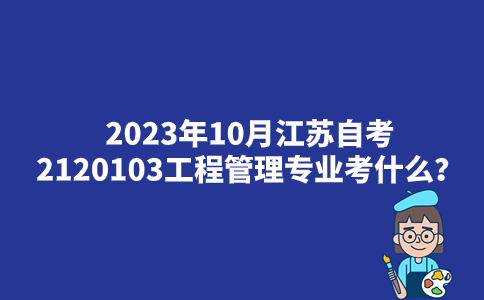 2023年10月江苏自考2120103工程管理专业考什么？