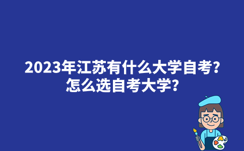 2023年江苏有什么大学自考？怎么选自考大学？