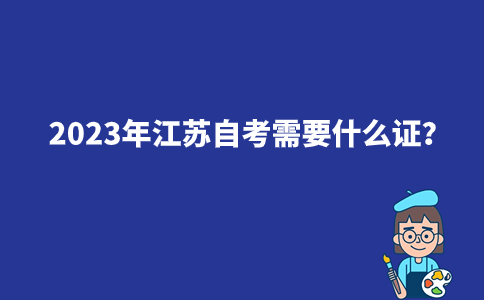 2023年江苏自考需要什么证？