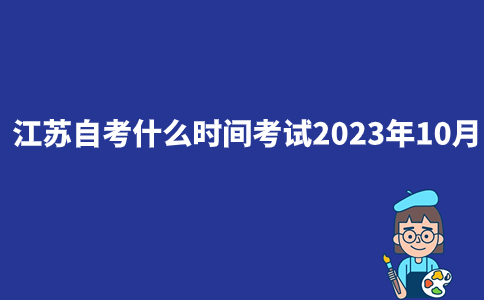 江苏自考什么时间考试2023年10月？
