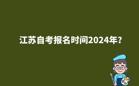 江苏自考报名时间2024年？