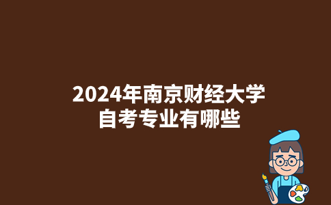 2024年南京财经大学自考专业有哪些？
