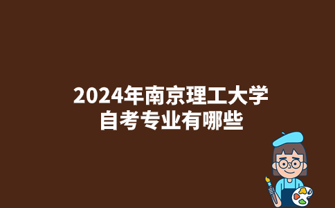 2024年南京理工大学自考专业有哪些？