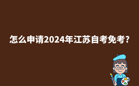 怎么申请2024年江苏自考免考？
