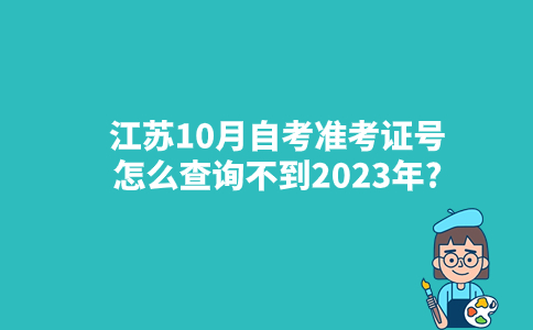 江苏10月自考准考证号怎么查询不到2023年?