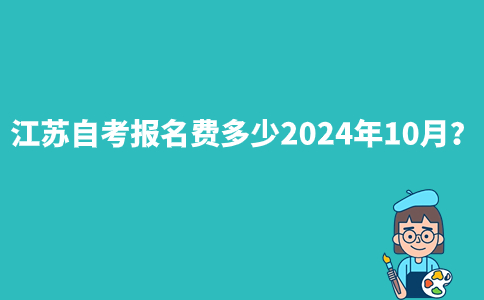 江苏自考报名费多少2024年10月？