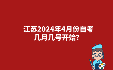 江苏2024年4月份自考几月几号开始？
