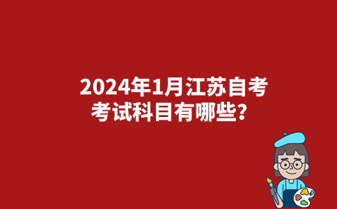 2024年1月江苏自考考试科目有哪些？