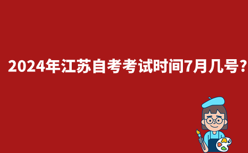 2024年江苏自考考试时间7月几号?