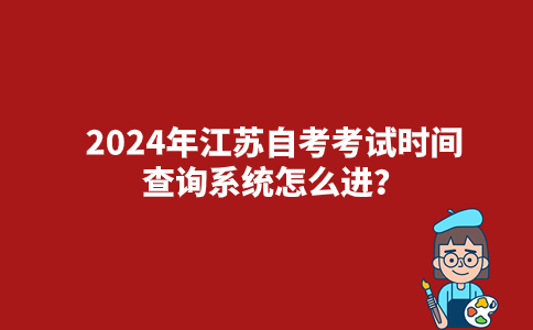 2024年江苏自考考试时间查询系统怎么进？