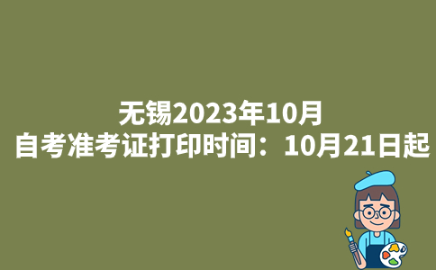 无锡2023年10月自考准考证打印时间：10月21日起