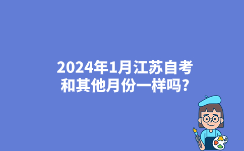 2024年1月江苏自考和其他月份一样吗?