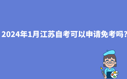2024年1月江苏自考可以申请免考吗?