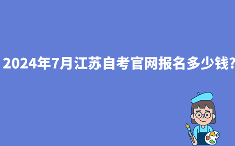 2024年7月江苏自考官网报名多少钱?