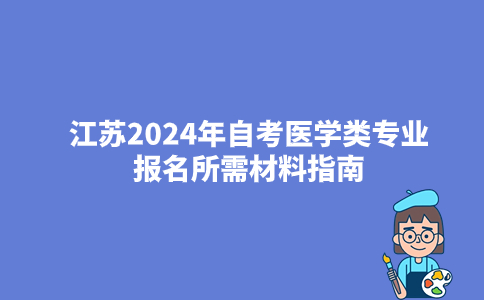 江苏2024年自考医学类专业报名所需材料指南