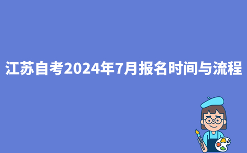 江苏自考2024年7月报名时间与流程