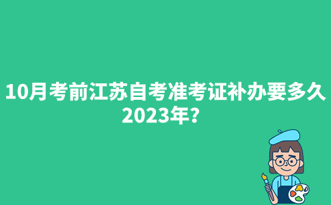 10月考前江苏自考准考证补办要多久2023年？