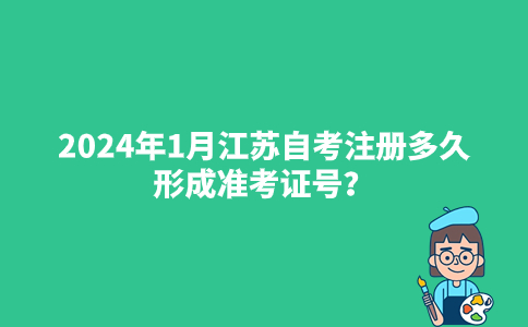 2024年1月江苏自考注册多久形成准考证号？