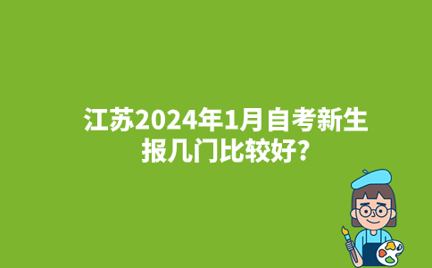 江苏2024年1月自考新生报几门比较好?