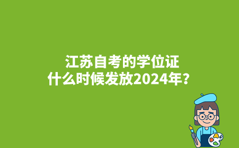 江苏自考的学位证什么时候发放2024年?