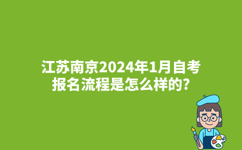 江苏南京2024年1月自考报名流程是怎么样的?