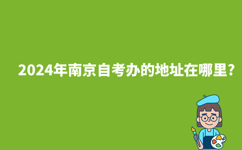 2024年南京自考办的地址在哪里?