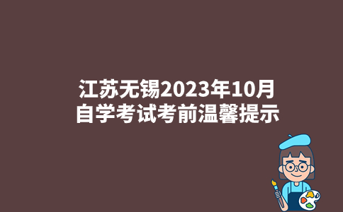 江苏无锡2023年10月自学考试考前温馨提示