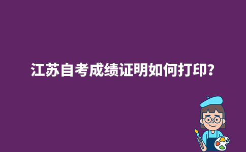 江苏自考成绩证明如何打印？