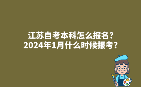 江苏自考本科怎么报名?2024年1月什么时候报考?