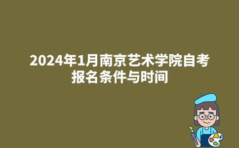 2024年1月南京艺术学院自考报名条件与时间