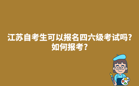 2024年江苏自考生可以报名四六级考试吗?如何报考?
