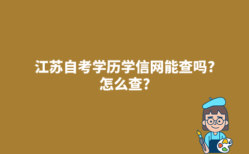 2023年毕业江苏自考学历学信网能查吗?怎么查?
