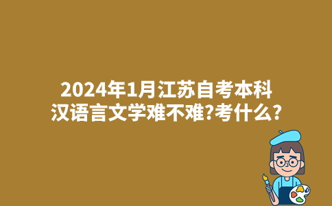 2024年1月江苏自考本科汉语言文学难不难?考什么?