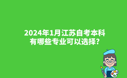 2024年1月江苏自考本科有哪些专业可以选择?