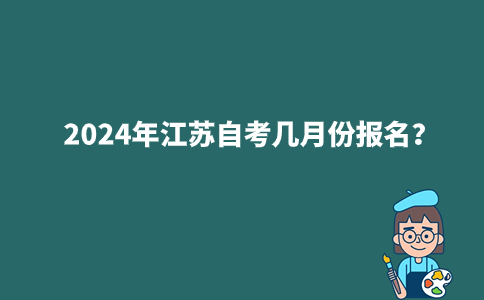 2024年江苏自考几月份报名？