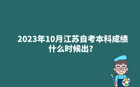 2023年10月江苏自考本科成绩什么时候出？